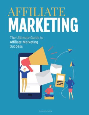 Affiliate Marketing: The Ultimate Guide to Affiliate Marketing Success